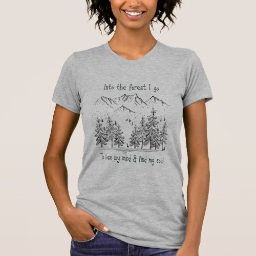 Into the Forest I go to Lose my Mind Find my Soul T_Shirt