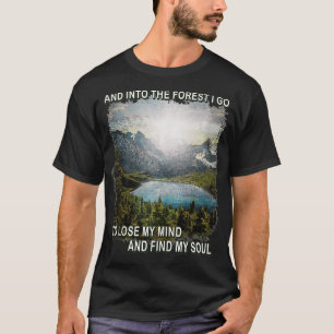 Into The Forest I Go To Lose My Mind Find My Soul T-Shirt