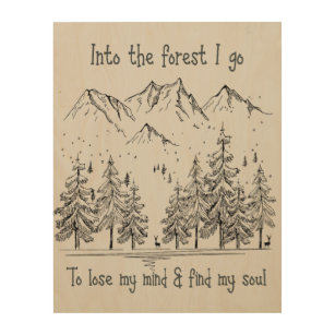 Into the Forest I go to Lose my Mind, Find my Soul Wood Wall Art