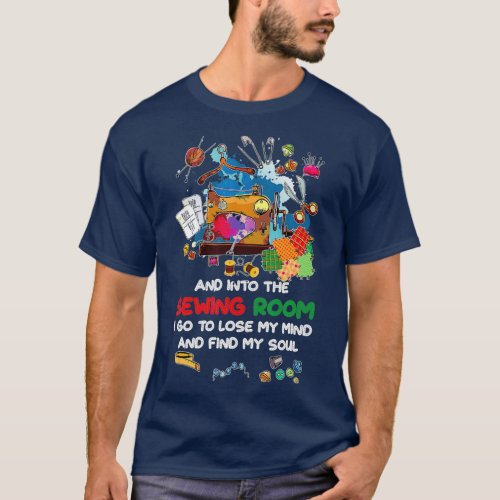 Into The Sewing Room I Go To Lose My Mind  Find T_Shirt