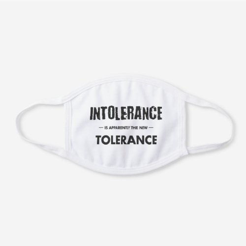 Intolerance Is Apparently The New Tolerance White Cotton Face Mask