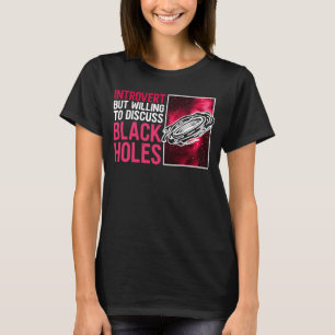 Introvert But Willing To Discuss Black Holes Astr T-Shirt