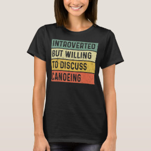 Introvert But Willing To Discuss Canoeing Funny Ca T-Shirt
