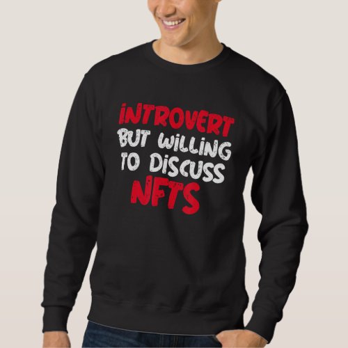 Introvert But Willing To Discuss Nfts  Saying Sweatshirt