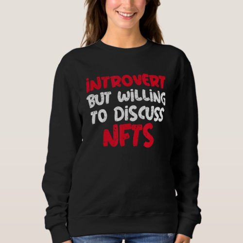 Introvert But Willing To Discuss Nfts  Saying Sweatshirt