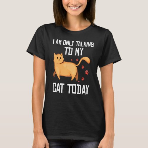 Introvert Cat  I Am Only Talking To My Cat Today T_Shirt