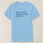 Introvert Willing to Discuss Pickleball T-Shirt<br><div class="desc">Pickleball is one topic we can all get chatty about!</div>