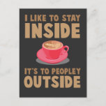 Introverted antisocial Coffee Introvert shy people Postcard<br><div class="desc">I like to stay inside,  It's Too Peopley Outside. Funny Introvert People Gift for Shy Nerds. Funny surprise for Coffee Lover.</div>