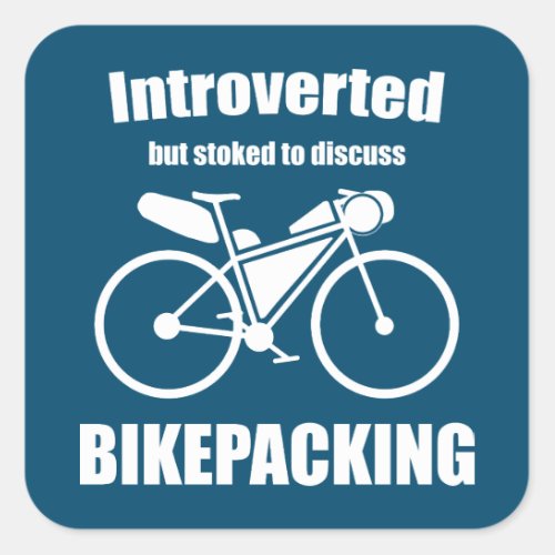 Introverted But Stoked To Discuss Bikepacking Square Sticker