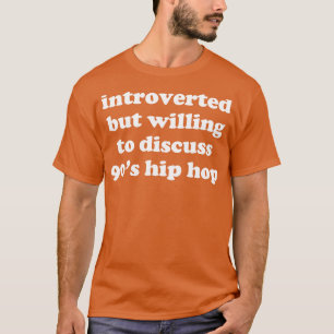 introverted but willing to discuss 90s hip hop T-Shirt