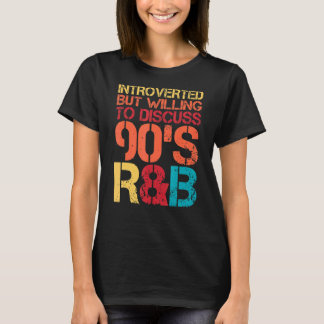 Introverted But Willing To Discuss 90s Rnb R&b Int T-Shirt