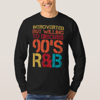 Introverted But Willing To Discuss 90s Rnb R&b Int T-Shirt