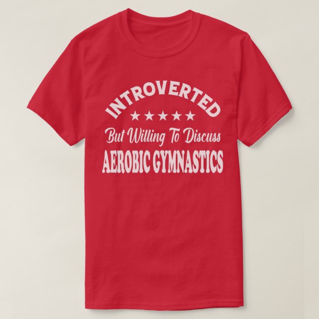Introverted but Willing to Discuss AEROBIC GYMNAST T-Shirt (Design Front)