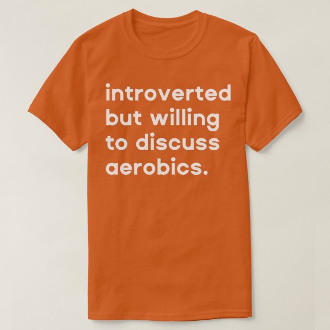 Introverted but willing to discuss aerobics 3 T-Shirt (Design Front)