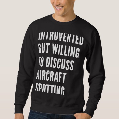 Introverted But Willing To Discuss Aircraft Spotti Sweatshirt