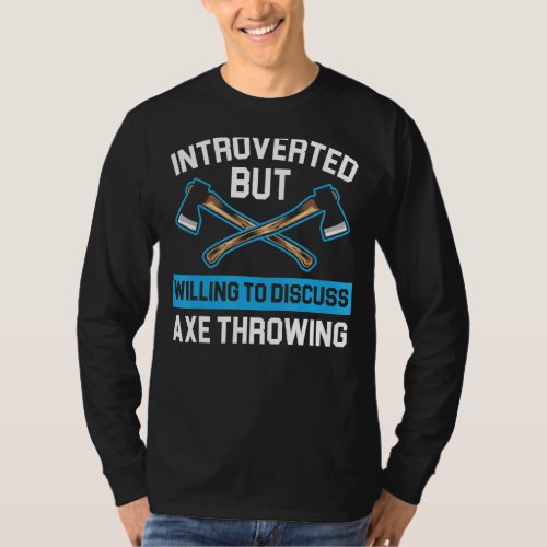 Introverted But Willing To Discuss Axe Throwing Ha T_Shirt