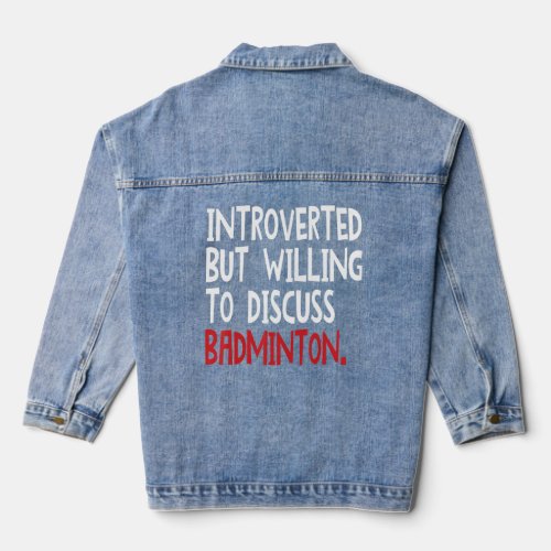 Introverted But Willing To Discuss Badminton For M Denim Jacket