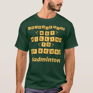 introverted but willing to discuss Badminton T 4 T-Shirt