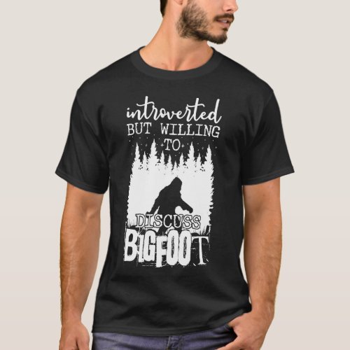 Introverted But Willing To Discuss Bigfoot T_Shirt