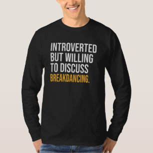 Introverted But Willing To Discuss Breakdancing T-Shirt