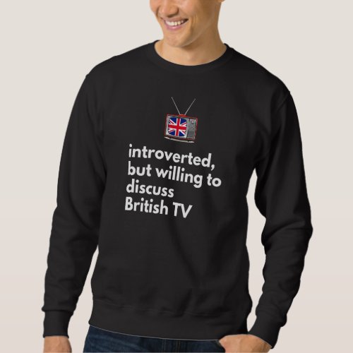 Introverted But Willing to Discuss British TV Prem Sweatshirt