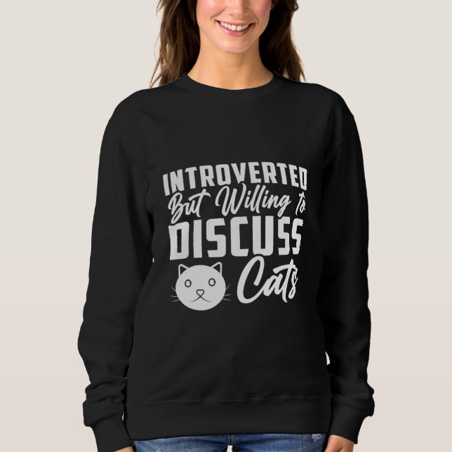 Introverted But Willing To Discuss Cats   Cat  4 Sweatshirt (Front)