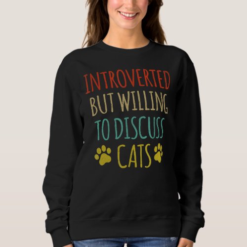Introverted But Willing To Discuss Cats Cat  Sayin Sweatshirt
