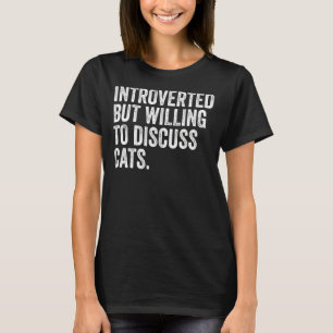Introverted But Willing To Discuss Cats For Introv T-Shirt