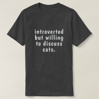 introverted but willing to discuss cats T-Shirt