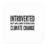 Introverted But Willing To Discuss Climate Change Square Sticker