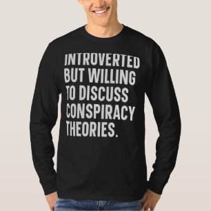Introverted But Willing To Discuss Conspiracy Theo T-Shirt