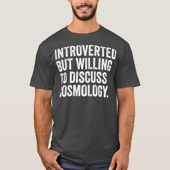Introverted But Willing To Discuss Cosmology T-Shirt (Front)