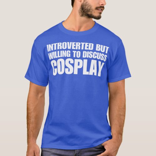 Introverted But Willing To Discuss Cosplay T_Shirt