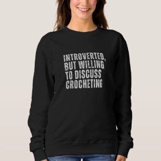 Introverted But Willing to Discuss Crocheting Intr Sweatshirt