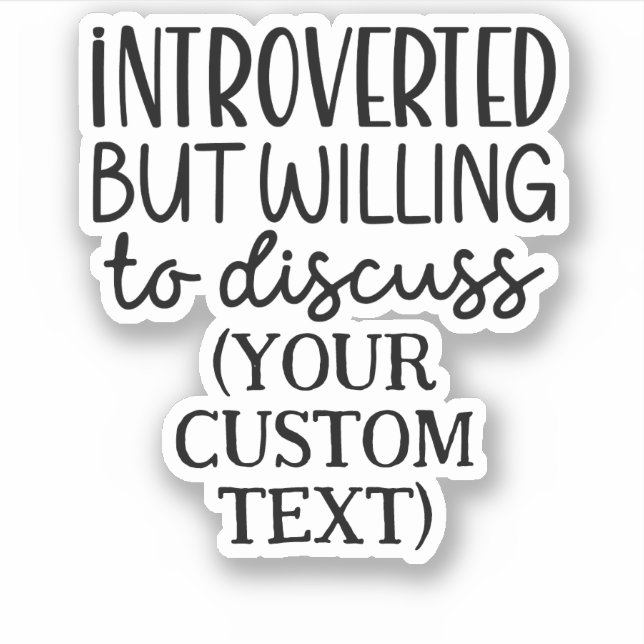 Introverted but willing to discuss CUSTOM TEXT Sticker (Front)