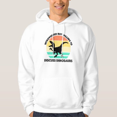 Introverted But Willing To Discuss Dinosaurs Hoodie