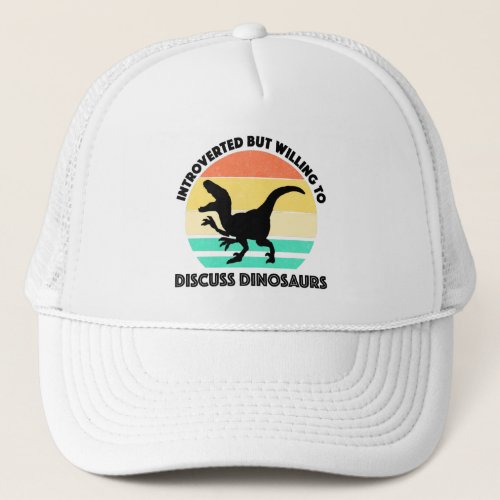 Introverted But Willing To Discuss Dinosaurs Trucker Hat
