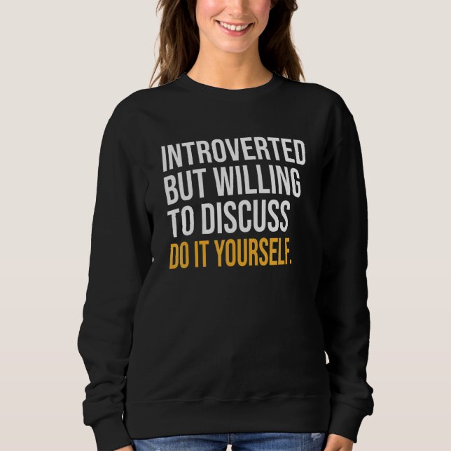 Introverted But Willing To Discuss Do It Yourself Sweatshirt (Front)