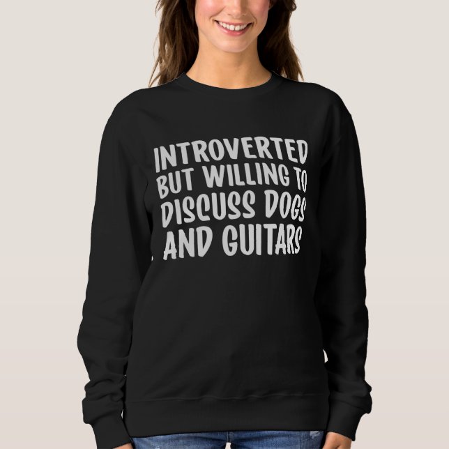 Introverted But Willing To Discuss Dogs and Guitar Sweatshirt (Front)