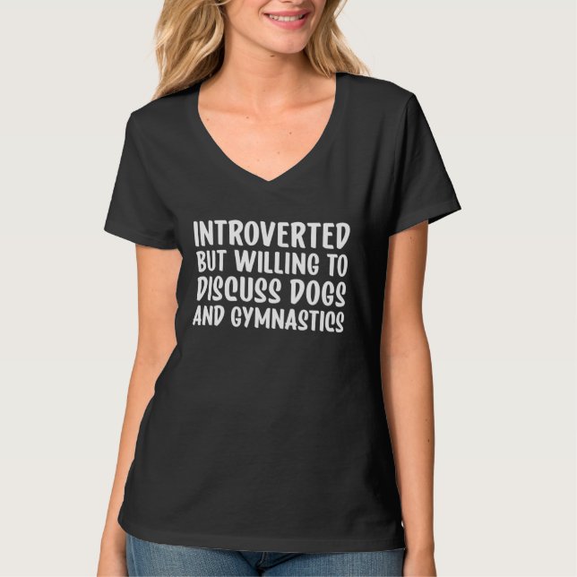 Introverted But Willing To Discuss Dogs and Gymnas T-Shirt (Front)