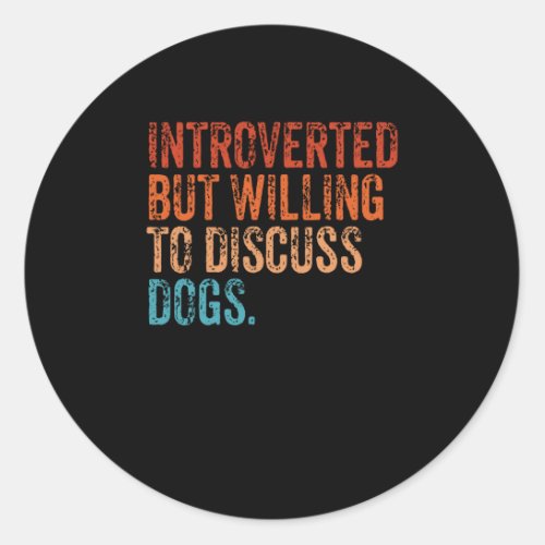 Introverted But Willing To Discuss Dogs Dog Lover Classic Round Sticker