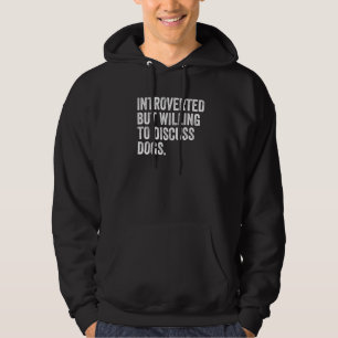Introverted But Willing To Discuss Dogs Dog Lover Hoodie