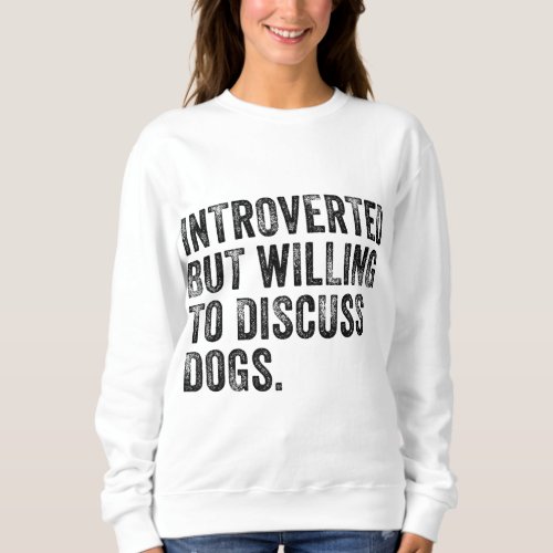 Introverted But Willing To Discuss Dogs Dog Lover  Sweatshirt