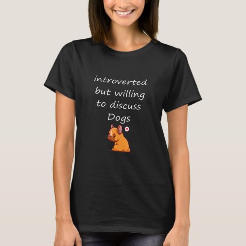 Introverted But Willing To Discuss Dogs Dog Lover  T_Shirt