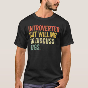 Introverted But Willing To Discuss Dogs Dog Lover T-Shirt