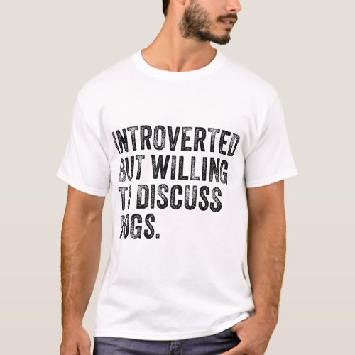 Introverted But Willing To Discuss Dogs Dog Lover  T_Shirt