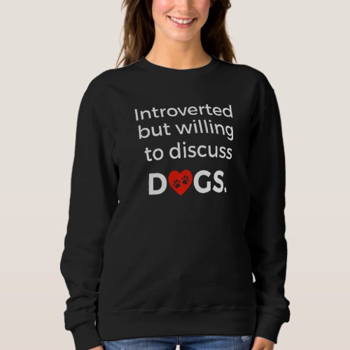 Introverted But Willing To Discuss Dogs Dog Owner Sweatshirt