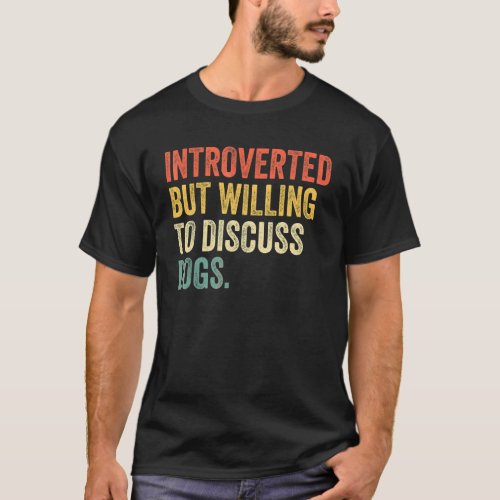 Introverted But Willing To Discuss Dogs Dog Vintag T_Shirt