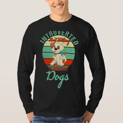 Introverted But Willing To Discuss Dogs Funny Dogs T_Shirt