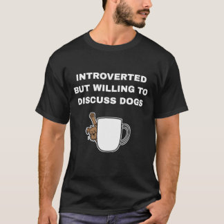 Introverted But Willing To Discuss Dogs Shirt